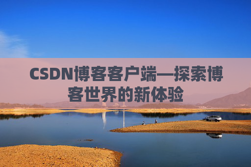 CSDN博客客户端—探索博客世界的新体验